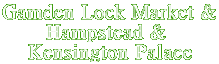 Gamden Lock Market &
Hampstead & 
Kensington Palace
