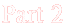 Part 2
