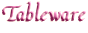 Tableware

